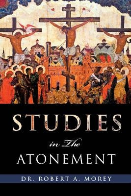 Studies in the Atonement by Morey, Robert a.