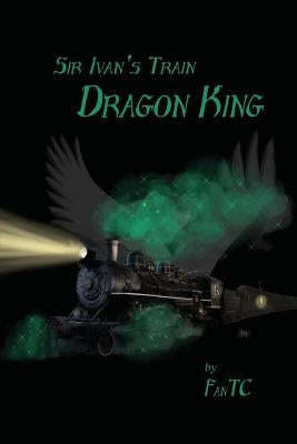 Sir Ivan's Train: Dragon King by C, Fan T.
