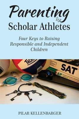 Parenting Scholar Athletes by Kellenbarger, Pilar