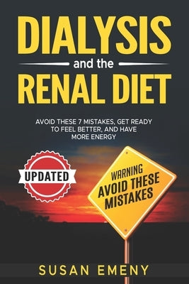 Dialysis And The Renal Diet: Avoid These 7 Mistakes, Get Ready To Feel Better and Have More Energy by Emeny, Susan