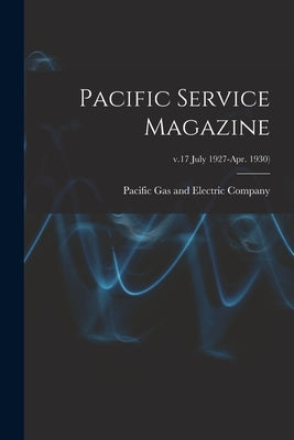 Pacific Service Magazine; v.17 July 1927-Apr. 1930) by Pacific Gas and Electric Company