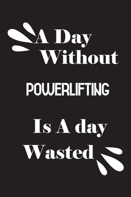 A day without powerlifting is a day wasted by Quotes Notebook, Notebook