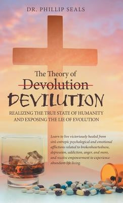 The Theory of Devolution Devilution: Realizing the True State of Humanity and Exposing the Lie of Evolution by Seals, Phillip
