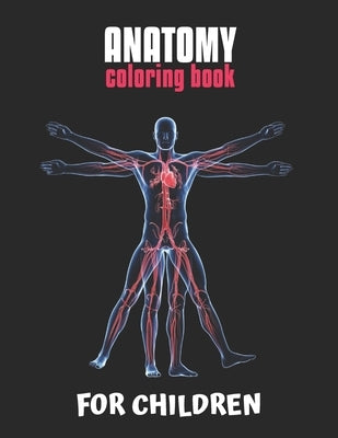 Anatomy Coloring Book For Children: The Ultimate Anatomy Study Guide, An Easier and Better Way to Learn Anatomy by Publishing, Laalpiran