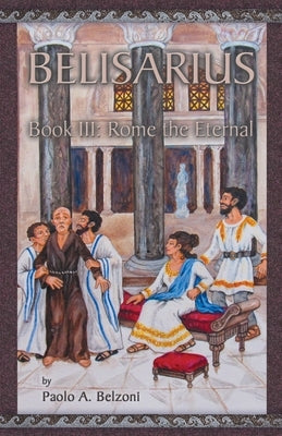 Belisarius: Rome the Eternal by Belzoni, Paolo A.