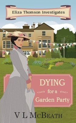 Dying for a Garden Party: Eliza Thomson Investigates (Book 4) by McBeath, VL