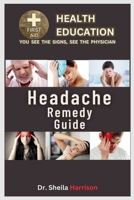 HeadAches Remedy Guide: 15 Headache Types: Treatment, Medications, Prevention & Control, Management by Harrison, Sheila