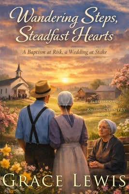 Wandering Steps, Steadfast Hearts: Inspirational Amish Romance by Lewis, Grace