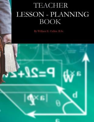 Teacher Lesson-Planning Book: A TEACHERS AID WITH 132 Pages AT 8.5" x 11" by Cullen, William E.