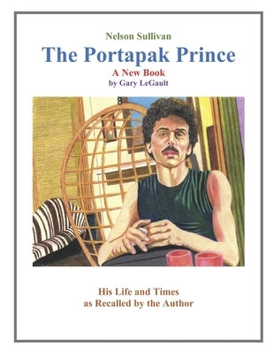 Nelson Sullivan The Portapak Prince by Legault, Gary