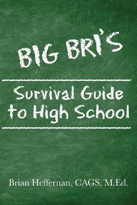 Big Bri's Survival Guide to High School by Heffernan, Cags M. Ed Brian
