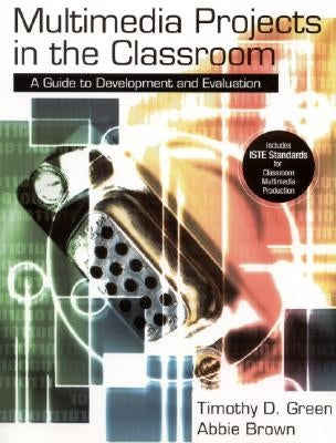 Multimedia Projects in the Classroom: A Guide to Development and Evaluation by Green