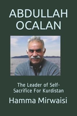 Abdullah Ocalan: The Leader of Self-Sacrifice for Kurdistan by Mirwaisi, Hamma