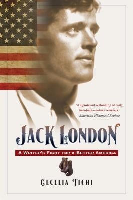 Jack London: A Writer's Fight for a Better America by Tichi, Cecelia