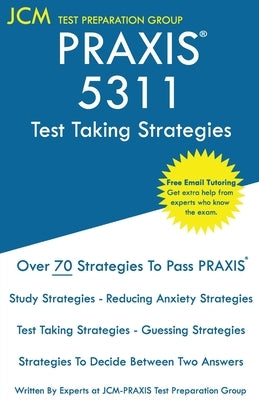 PRAXIS 5311 Test Taking Strategies: PRAXIS 5311 Exam - Free Online Tutoring - The latest strategies to pass your exam. by Test Preparation Group, Jcm-Praxis