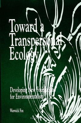 Toward a Transpersonal Ecology: Developing New Foundations for Environmentalism by Fox, Warwick