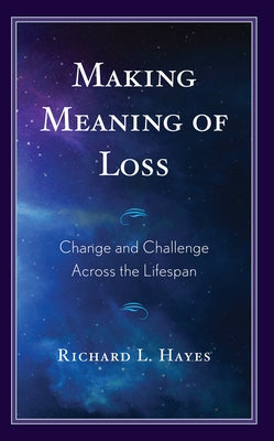 Making Meaning of Loss: Change and Challenge Across the Lifespan by Hayes, Richard L.