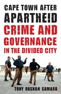 Cape Town After Apartheid: Crime and Governance in the Divided City by Samara, Tony Roshan