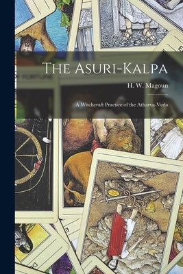 The Asuri-Kalpa: A Witchcraft Practice of the Atharva-Veda by Magoun, H. W. B. 1856