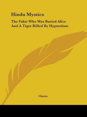 Hindu Mystics: The Fakir Who Was Buried Alive And A Tiger Killed By Hypnotism by Cheiro
