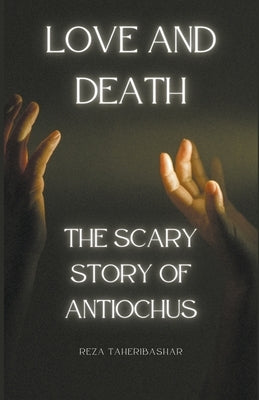 Love and Death: The Scary Story Of Antiochus by Taheribashar, Reza