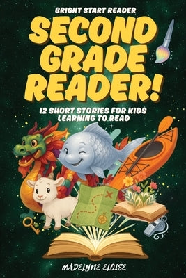 The Second Grade Reader: 12 Short Stories for Kids Age 7 to 9: Engaging, Confidence-Boosting Stories for Growing Independent Readers by Eloise, Madelyne