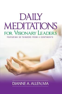 Daily Meditations for Visionary Leaders: Featuring 30 Thinkers from 4 Continents by Allen, Dianne a.