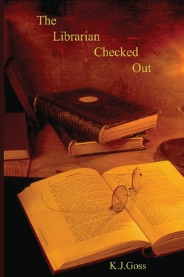 The Librarian Checked Out by Goss, Kenneth J.