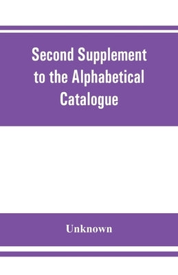 Second Supplement to the Alphabetical Catalogue of the library of the Royal Geographical Society, Containing the additons from december, 1870, to the by Unknown