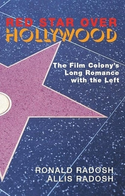 Red Star Over Hollywood: The Film Colony's Long Romance with the Left by Radosh, Ronald