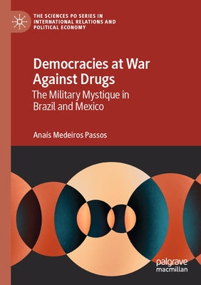 Democracies at War Against Drugs: The Military Mystique in Brazil and Mexico by Medeiros Passos, Anaís