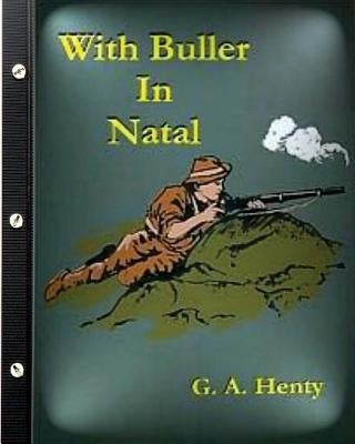 With Buller in Natal (1901) by G. A. Henty (Illustrated) by Henty, G. a.