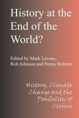 History at the End of the World by Levene, Mark