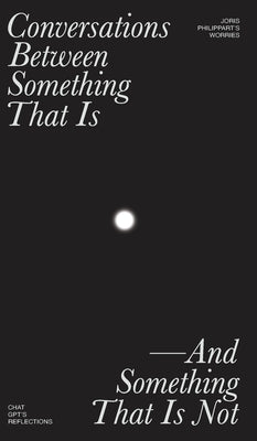 Conversations Between Something That Is and Something That Is Not by Philippart, Joris