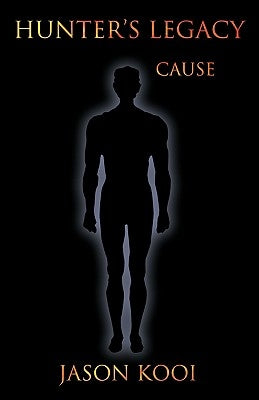 Hunter's Legacy: Cause by Kooi, Jason