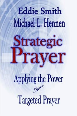 Strategic Prayer: Applying the Power of Targeted Prayer by Smith, Eddie