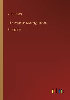 The Paradise Mystery; Fiction: in large print by Fletcher, J. S.