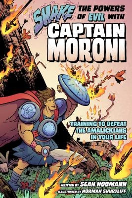 Shake the Powers of Evil with Captain Moroni: Training to Defeat the Amalickiahs in Your Life by Nobmann, Sean