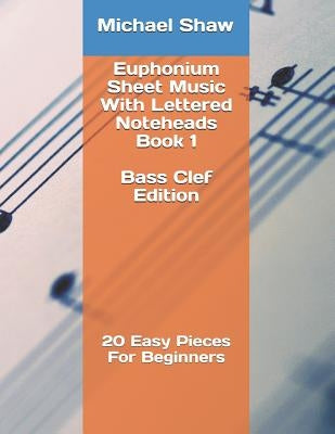 Euphonium Sheet Music With Lettered Noteheads Book 1 Bass Clef Edition: 20 Easy Pieces For Beginners by Shaw, Michael