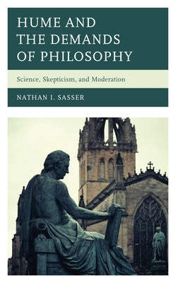 Hume and the Demands of Philosophy: Science, Skepticism, and Moderation by Sasser, Nathan I.