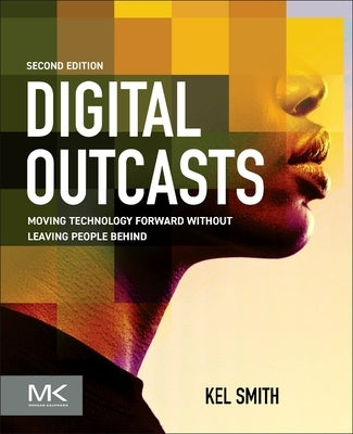 Digital Outcasts: Moving Technology Forward Without Leaving People Behind by Smith, Kel