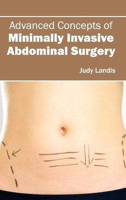 Advanced Concepts of Minimally Invasive Abdominal Surgery by Landis, Judy