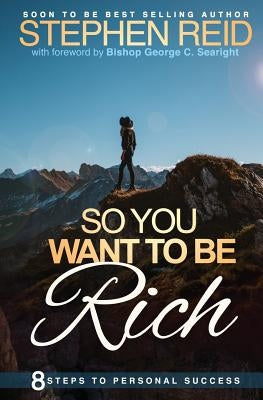 So You Want to be Rich: 8 steps to personal success by Reid, Stephen