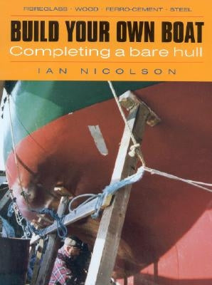 Build Your Own Boat: Completing a Bare Hull by Nicolson, Ian
