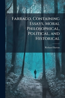 Farrago. Containing Essays, Moral Philosophical, Political, and Historical: On Shakespeare, Truth, Boxing, Kings, Religion, Commerce, Governments, Pol by Barton, Richard