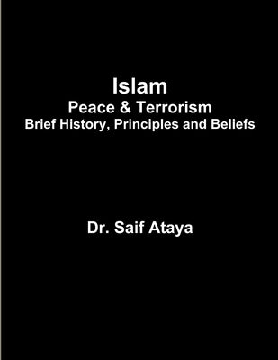 Islam: Peace & Terrorism, Brief History, Principles and Beliefs by Ataya, Saif