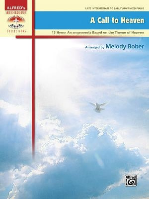 A Call to Heaven: 13 Hymn Arrangements Based on the Theme of Heaven by Bober, Melody