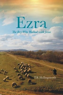 Ezra: The Boy Who Walked with Jesus by Hollingsworth, T. R.