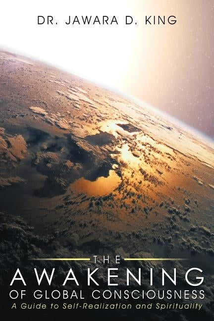 The Awakening of Global Consciousness: A Guide to Self-Realization and Spirituality by King, Jawara D.