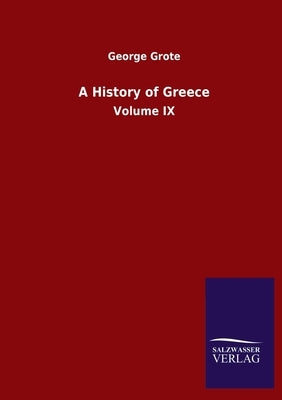 A History of Greece: Volume IX by Grote, George